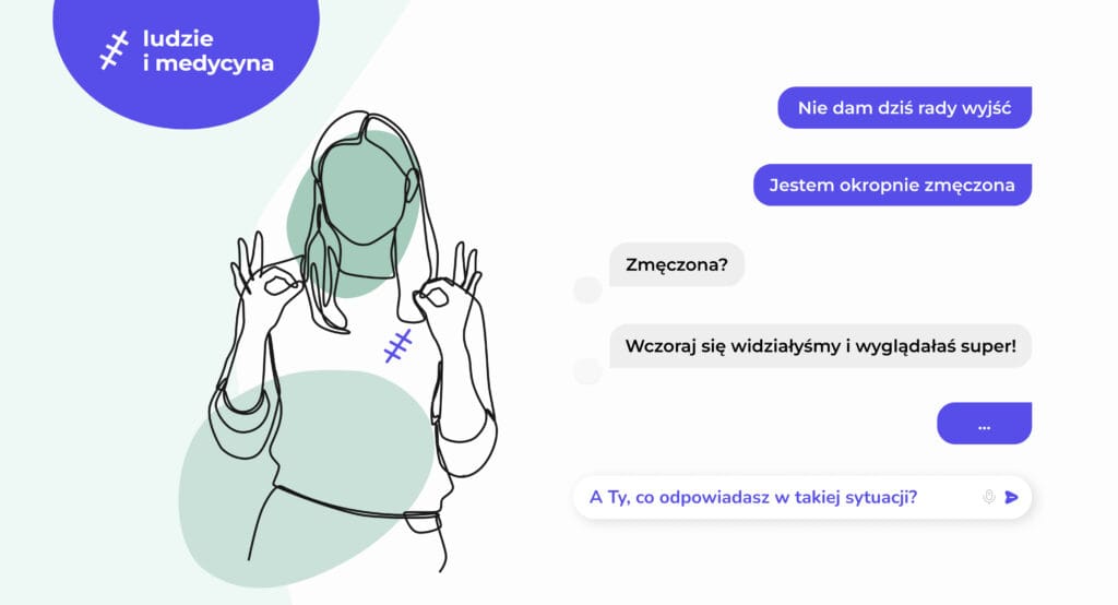 Grafika 2: Lęk i choroby przewlekłe: Jak rozpoznać i radzić sobie z zaburzeniami lękowymi. Nie dam dziś rady wyjść Jestem okropnie zmęczona. Zmęczona? Wczoraj się widziałyśmy i wyglądałaś super! A Ty, co odpowiadasz w takiej sytuacji?